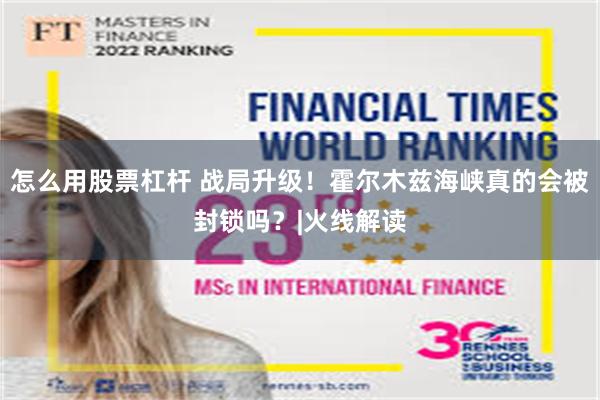 怎么用股票杠杆 战局升级！霍尔木兹海峡真的会被封锁吗？|火线解读